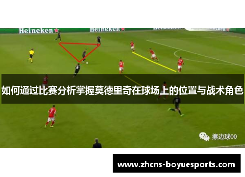 如何通过比赛分析掌握莫德里奇在球场上的位置与战术角色