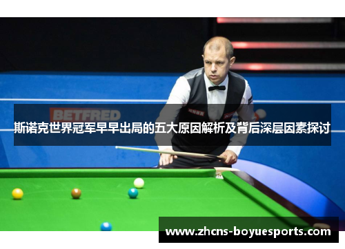 斯诺克世界冠军早早出局的五大原因解析及背后深层因素探讨