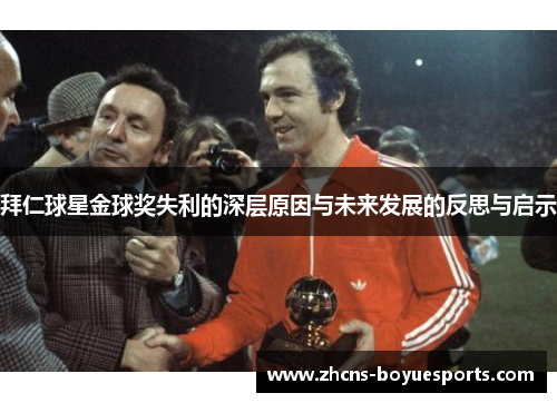 拜仁球星金球奖失利的深层原因与未来发展的反思与启示 拜仁球星金球奖失利的深层原因与未来发展的反思与启示