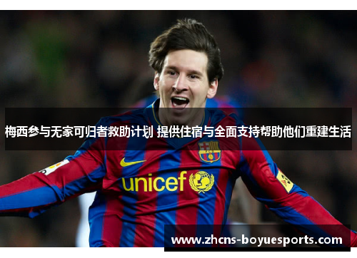 梅西参与无家可归者救助计划 提供住宿与全面支持帮助他们重建生活 梅西参与无家可归者救助计划 提供住宿与全面支持帮助他们重建生活