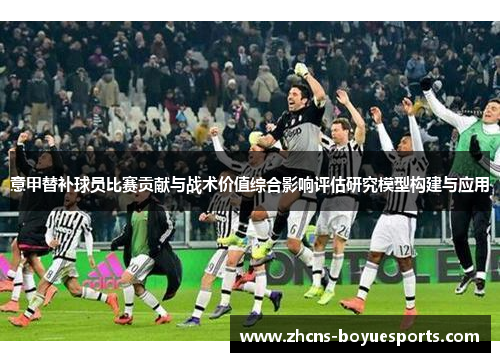 意甲替补球员比赛贡献与战术价值综合影响评估研究模型构建与应用