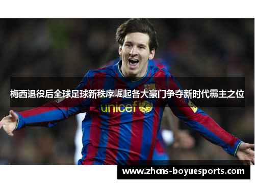 梅西退役后全球足球新秩序崛起各大豪门争夺新时代霸主之位