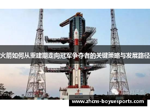 火箭如何从重建期走向冠军争夺者的关键策略与发展路径