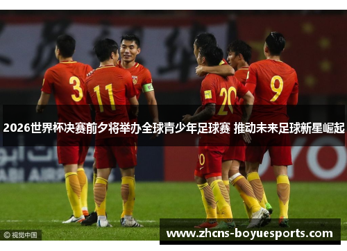 2026世界杯决赛前夕将举办全球青少年足球赛 推动未来足球新星崛起 2026世界杯决赛前夕将举办全球青少年足球赛 推动未来足球新星崛起