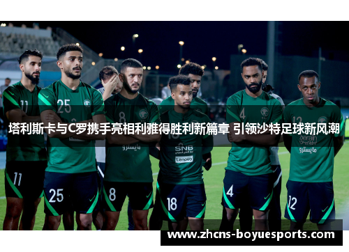 塔利斯卡与C罗携手亮相利雅得胜利新篇章 引领沙特足球新风潮 塔利斯卡与C罗携手亮相利雅得胜利新篇章 引领沙特足球新风潮